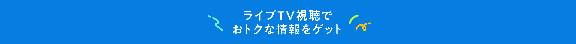 ライブTV視聴でおトクな情報をゲット