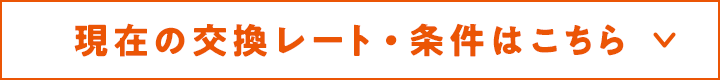 現在の交換レート・条件はこちら