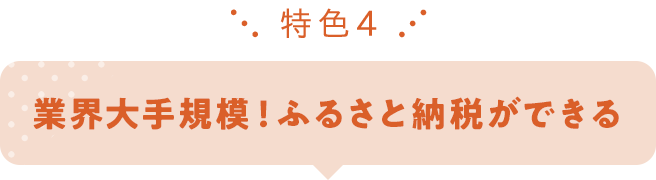 特色4 業界大手規模！ふるさと納税ができる