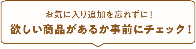 お気に入り追加を忘れずに!欲しい商品があるか事前にチェック!