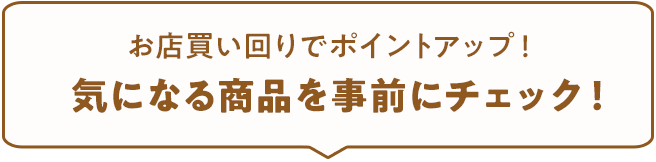 お店買い回りでポイントアップ!気になる商品を事前にチェック!
