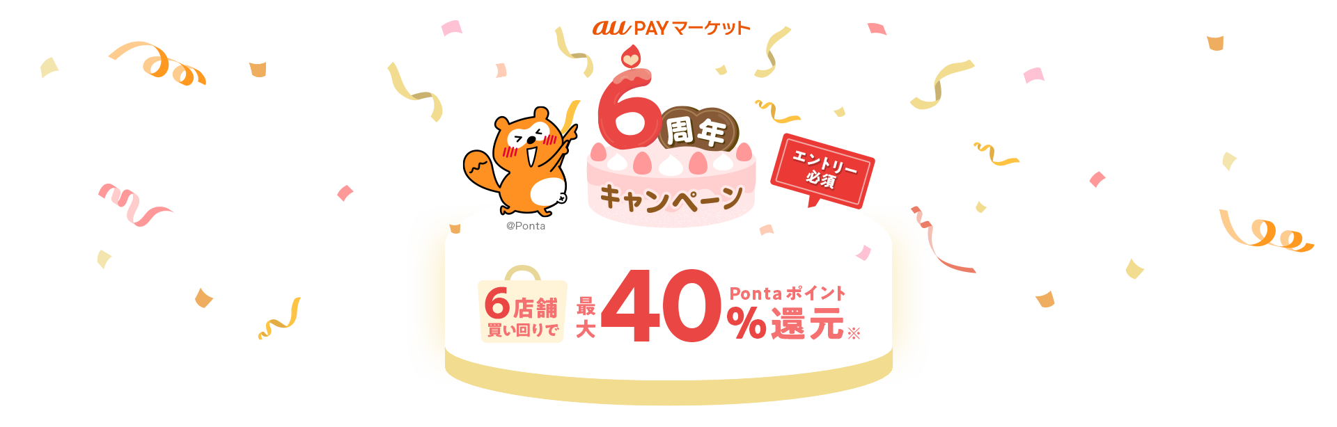 au PAY マーケット 6周年キャンペーン エントリー必須 6店舗買い回りで最大40%Pontaポイント還元※