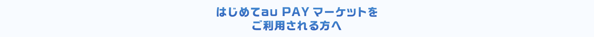 はじめてau PAY マーケットをご利用される方へ
